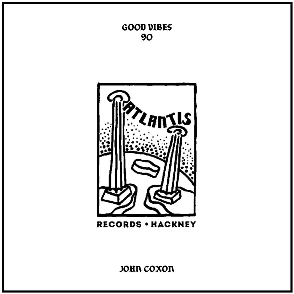 Good Vibes 90 - John Coxon (Atlantis Records Hackney)