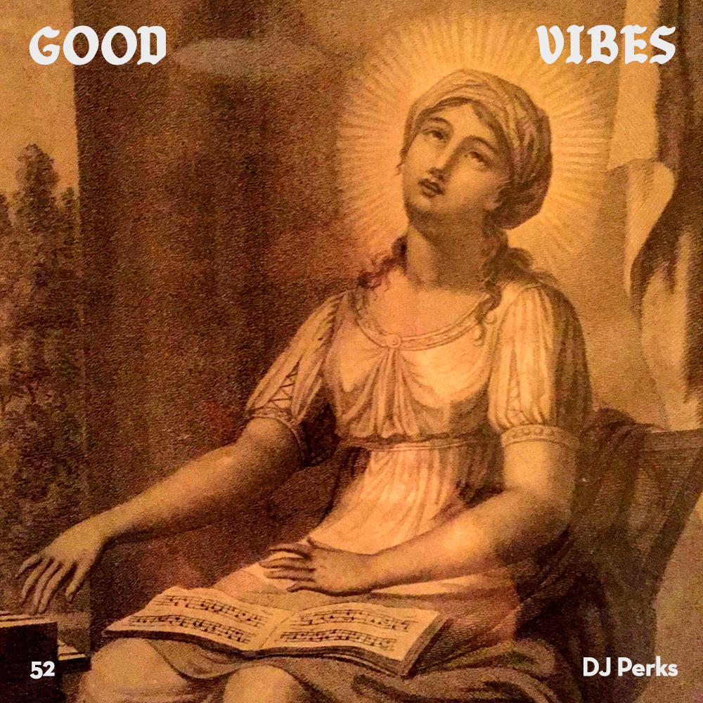 Good Vibes 52 - Mixed by DJ Perks (Misha P.A.M)